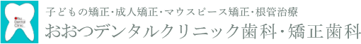 子どもの矯正・成人矯正・マウスピース矯正・根管治療 おおつデンタルクリニック歯科・矯正歯科