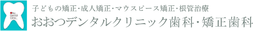 子どもの矯正・成人矯正・マウスピース矯正・根管治療 おおつデンタルクリニック歯科・矯正歯科